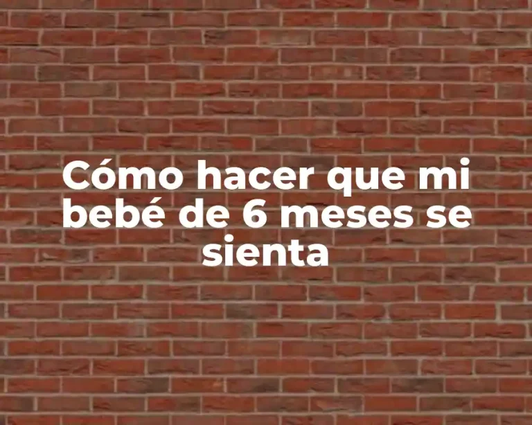 Cómo hacer que mi bebé de 6 meses se sienta