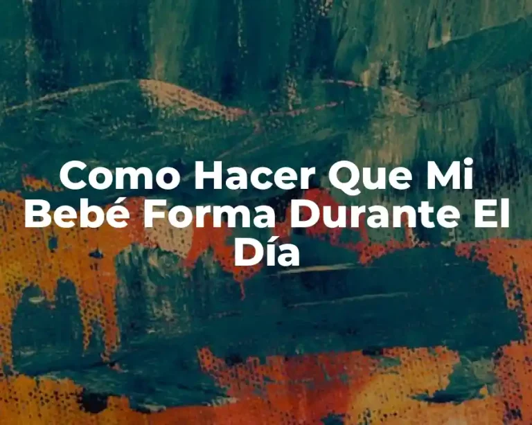 Como Hacer Que Mi Bebé Forma Durante El Día