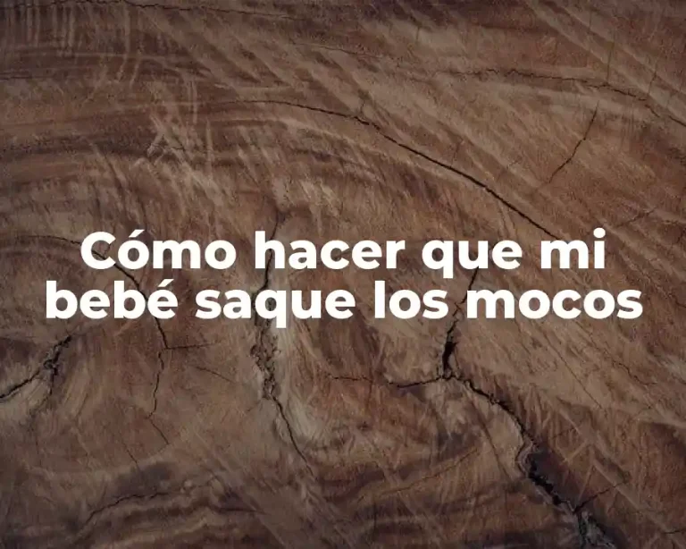Cómo hacer que mi bebé saque los mocos