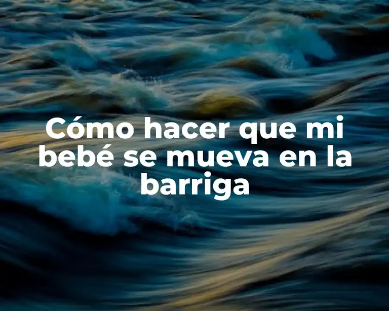 Cómo hacer que mi bebé se mueva en la barriga