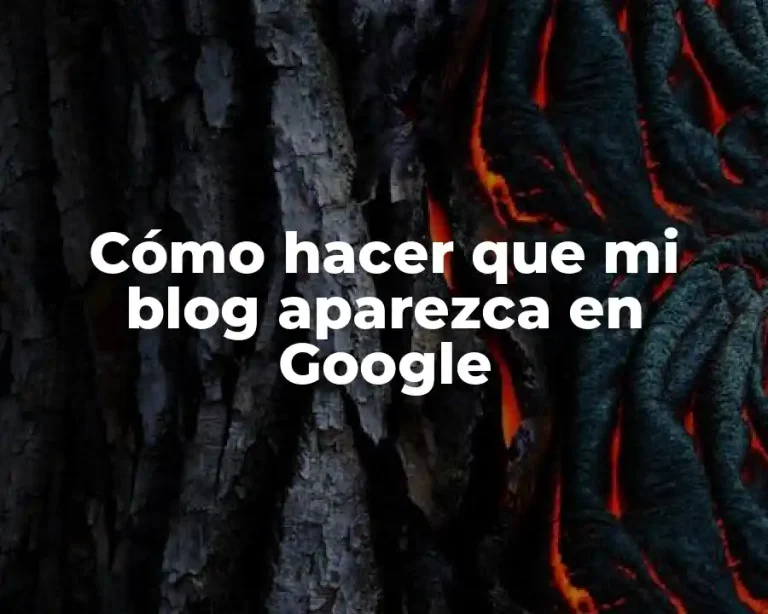 Cómo hacer que mi blog aparezca en Google