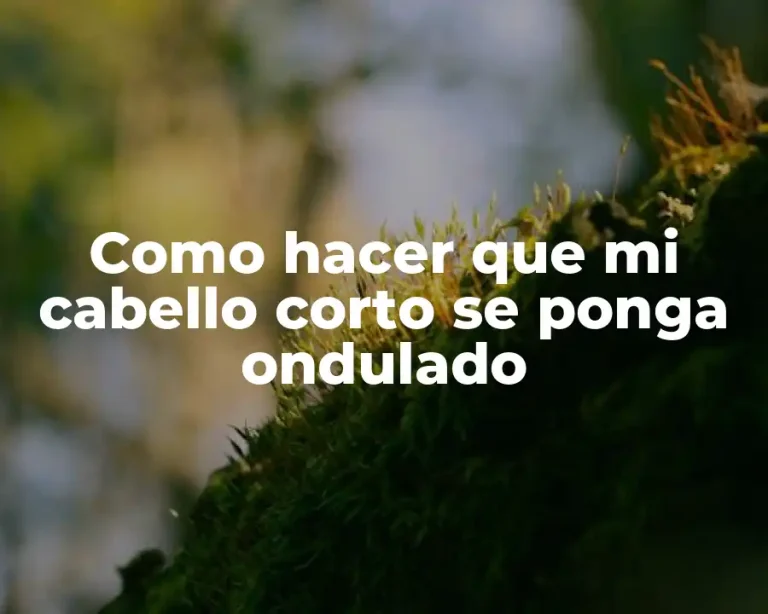 Como hacer que mi cabello corto se ponga ondulado
