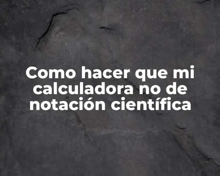 Como hacer que mi calculadora no de notación científica