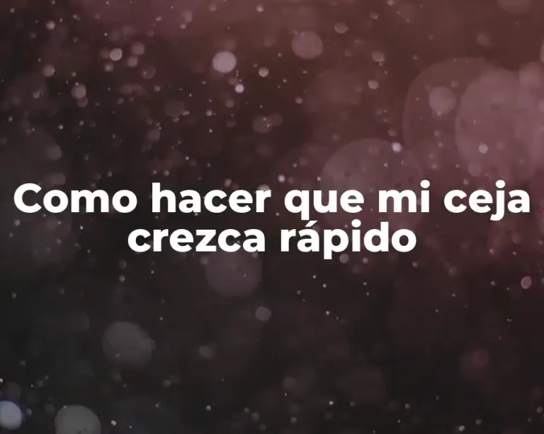 Como hacer que mi ceja crezca rápido