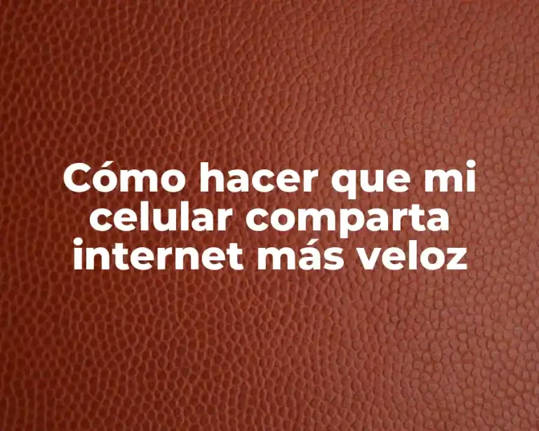 Cómo hacer que mi celular comparta internet más veloz