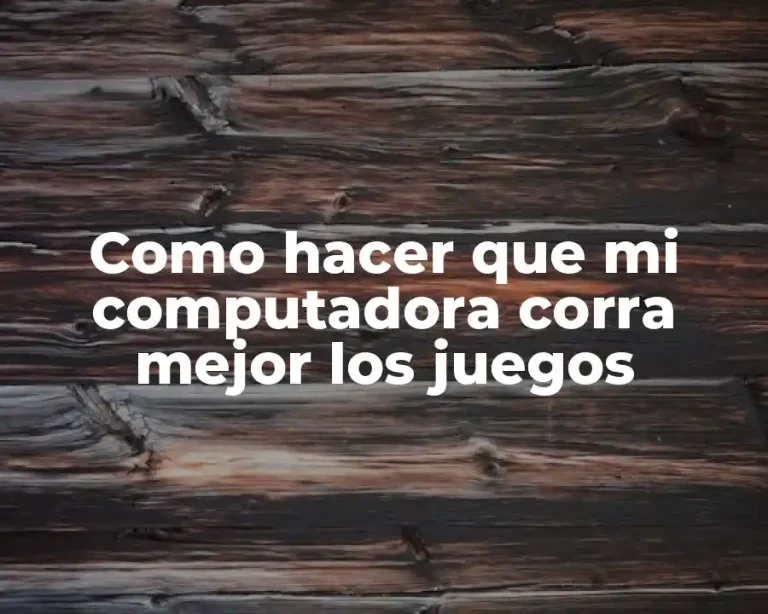 Como hacer que mi computadora corra mejor los juegos