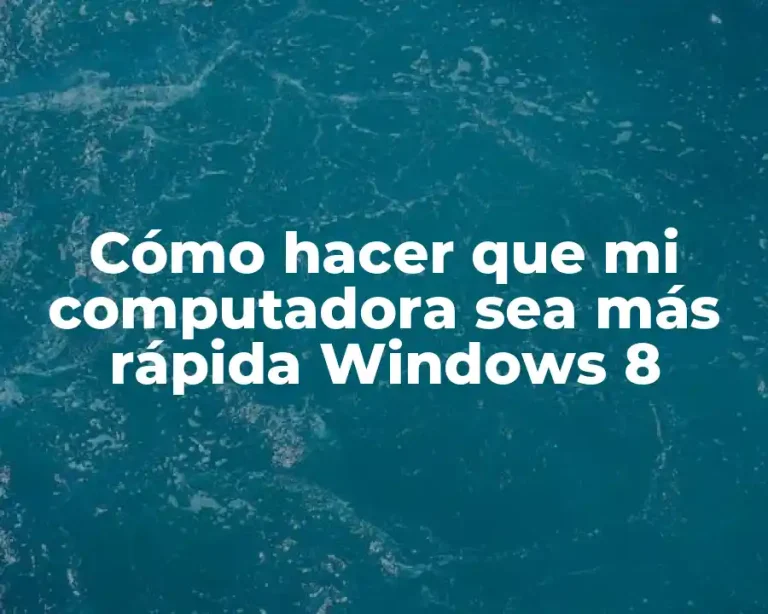 Cómo hacer que mi computadora sea más rápida Windows 8