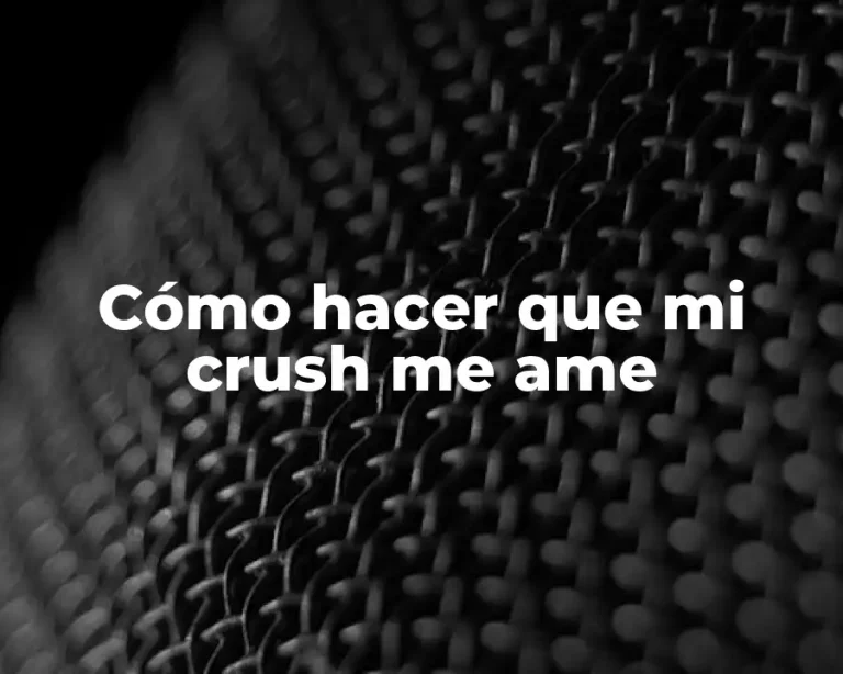 Cómo hacer que mi crush me ame