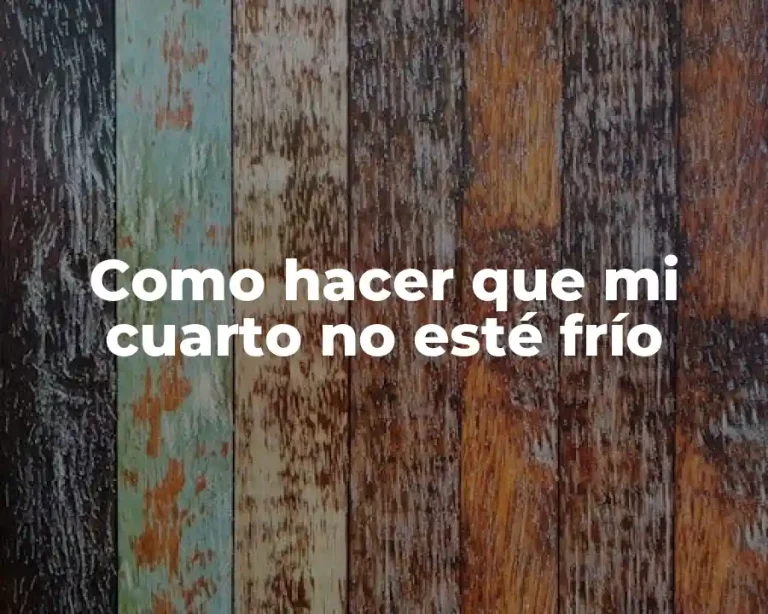 Como hacer que mi cuarto no esté frío