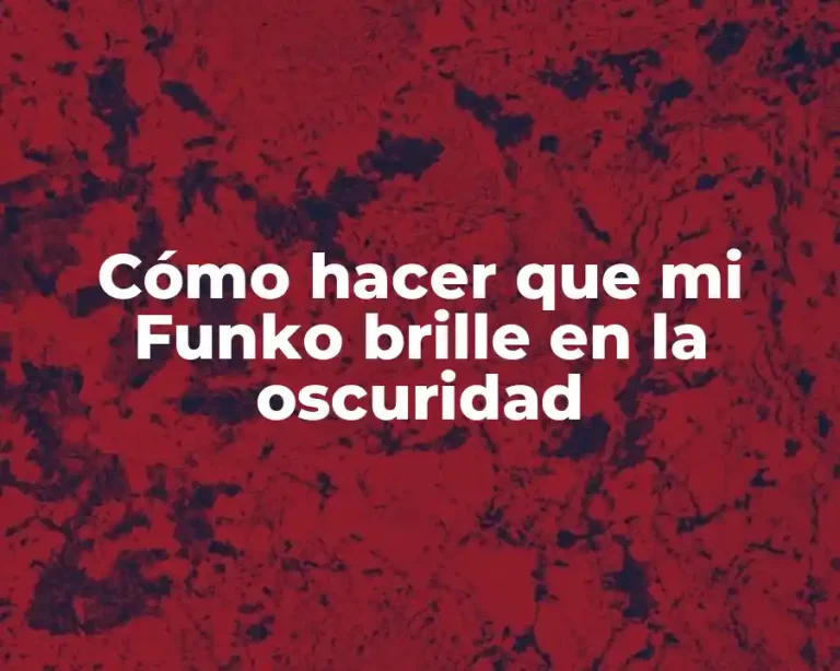 Cómo hacer que mi Funko brille en la oscuridad