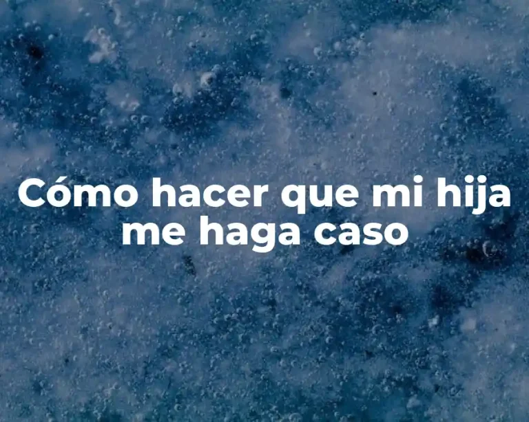 Cómo hacer que mi hija me haga caso