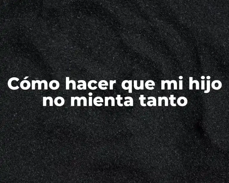 Cómo hacer que mi hijo no mienta tanto