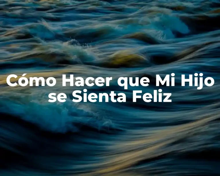 Cómo Hacer que Mi Hijo se Sienta Feliz