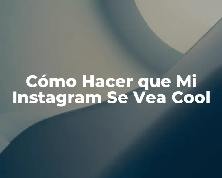Cómo Hacer que Mi Instagram Se Vea Cool
