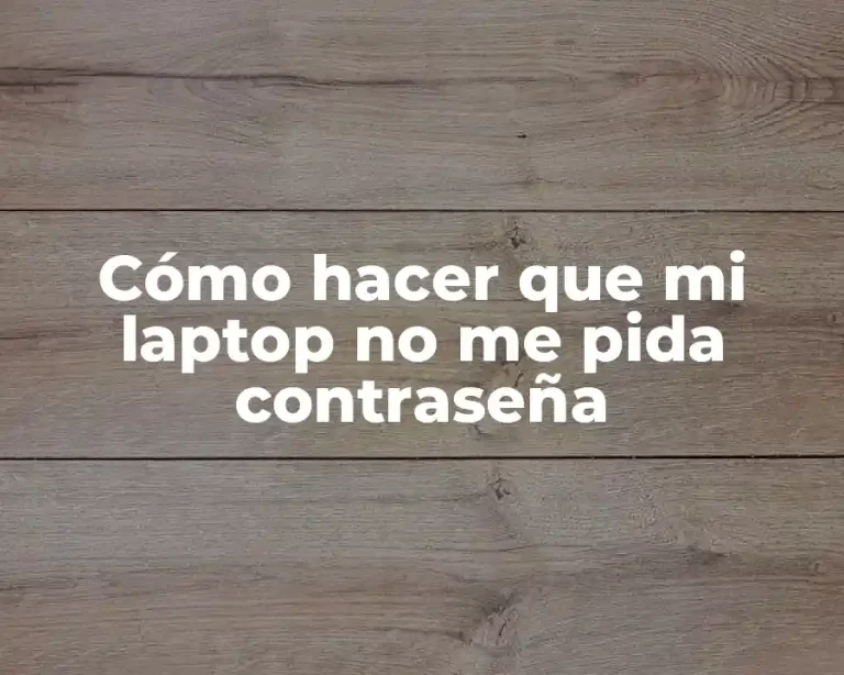 Cómo hacer que mi laptop no me pida contraseña