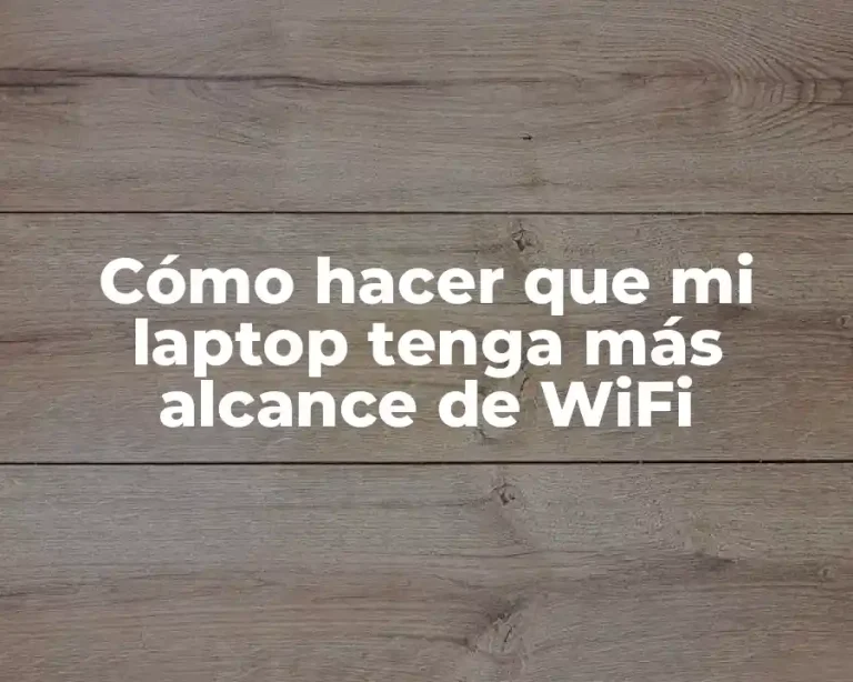 Cómo hacer que mi laptop tenga más alcance de WiFi