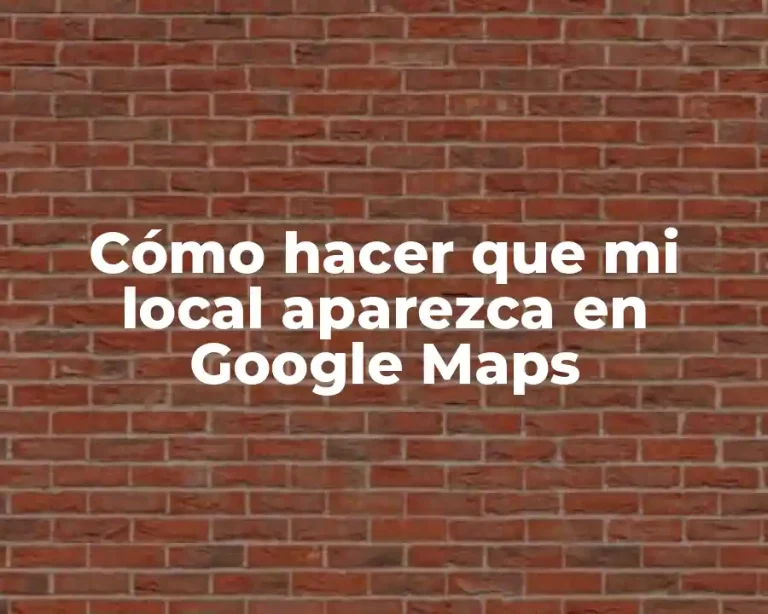 Cómo hacer que mi local aparezca en Google Maps