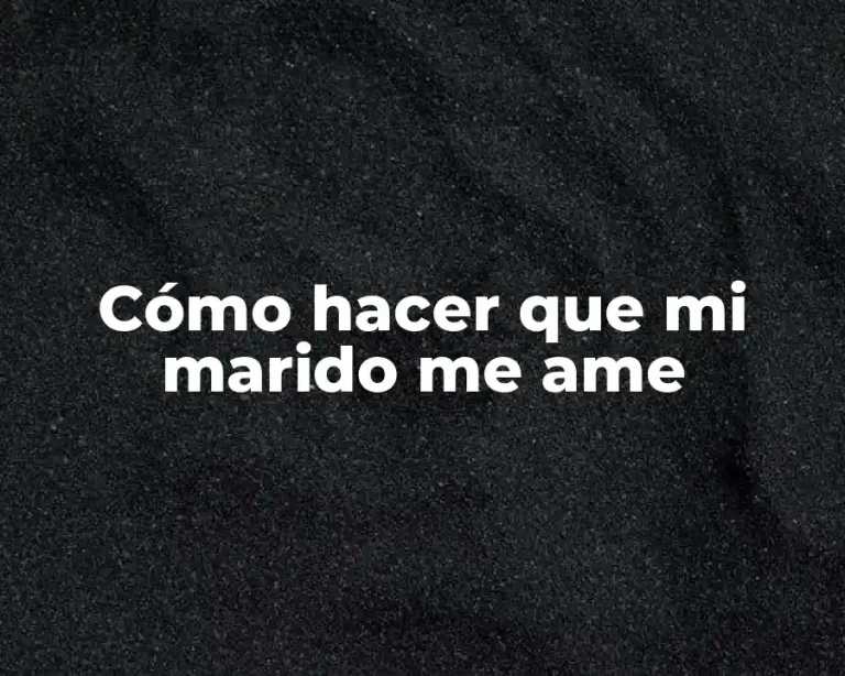 Cómo hacer que mi marido me ame