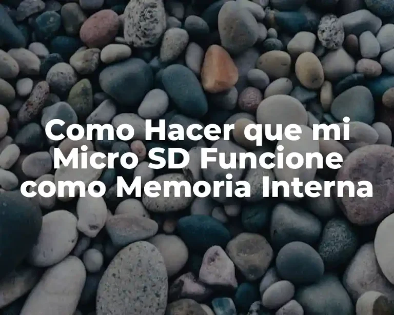 Como Hacer que mi Micro SD Funcione como Memoria Interna