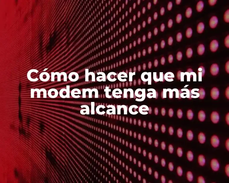 Cómo hacer que mi modem tenga más alcance