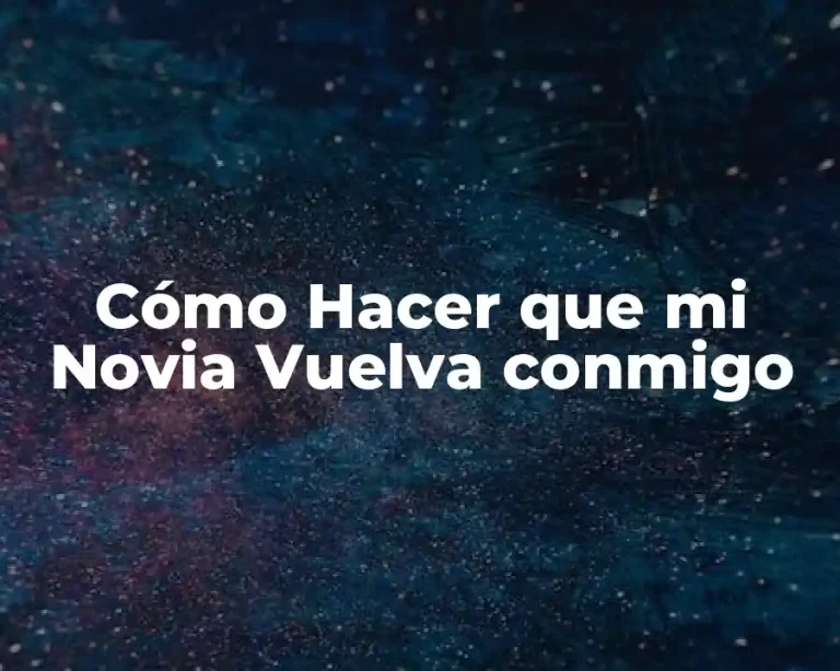 Cómo Hacer que mi Novia Vuelva conmigo