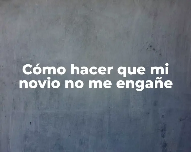 Cómo hacer que mi novio no me engañe