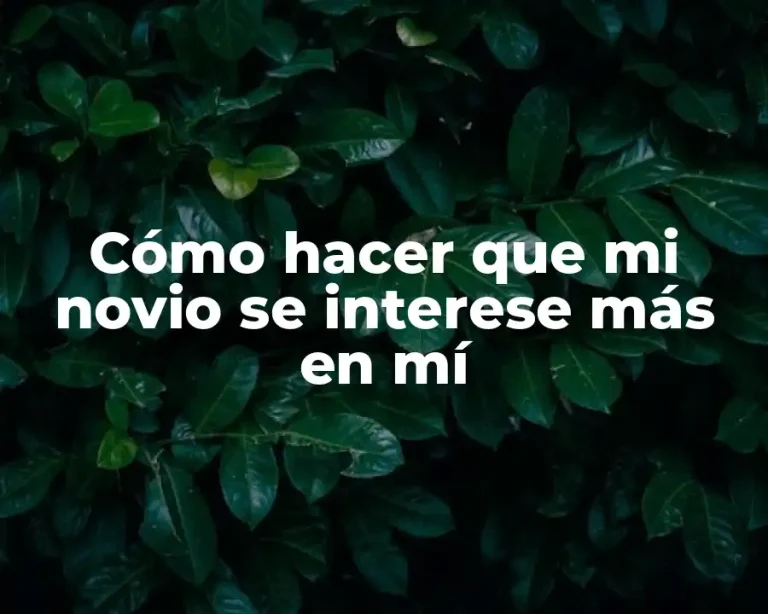 Cómo hacer que mi novio se interese más en mí