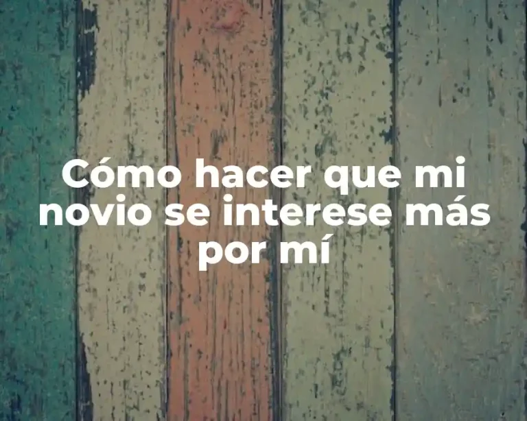 Cómo hacer que mi novio se interese más por mí