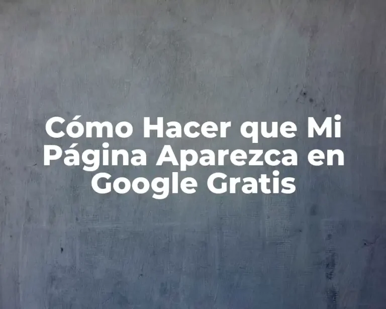 Cómo Hacer que Mi Página Aparezca en Google Gratis
