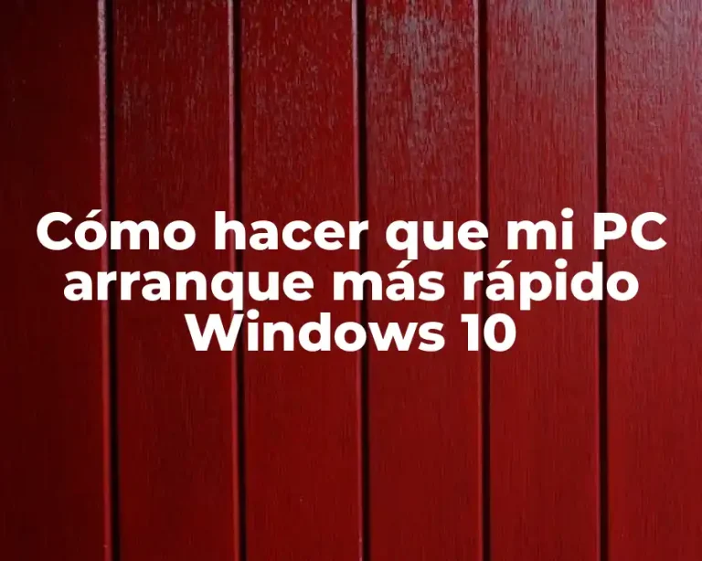 Cómo hacer que mi PC arranque más rápido Windows 10