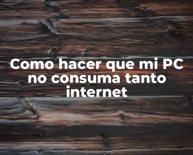 Como hacer que mi PC no consuma tanto internet