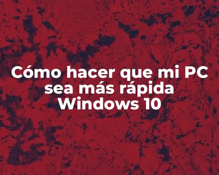 Cómo hacer que mi PC sea más rápida Windows 10