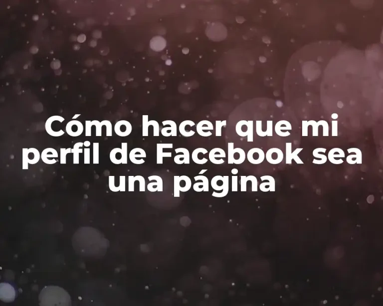 Cómo hacer que mi perfil de Facebook sea una página