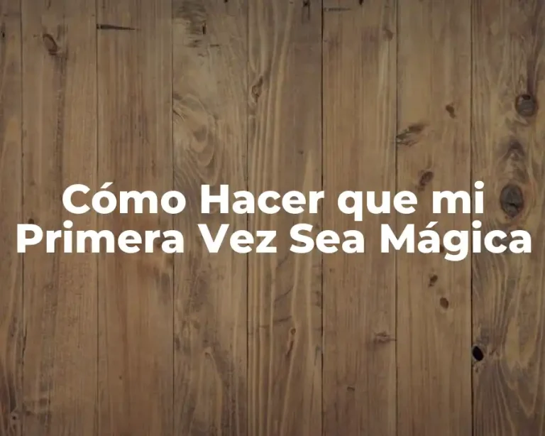 Cómo Hacer que mi Primera Vez Sea Mágica