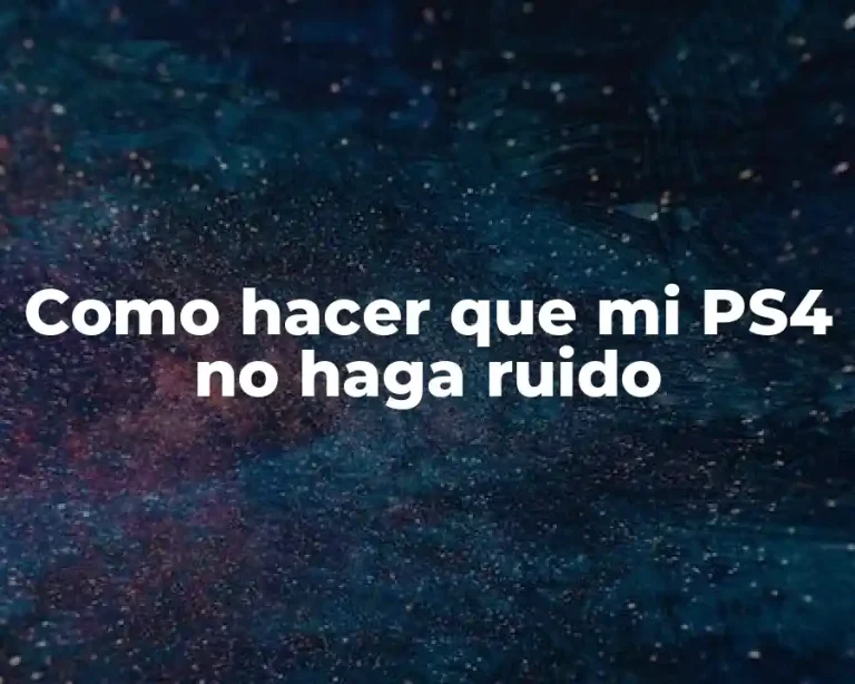 Como hacer que mi PS4 no haga ruido