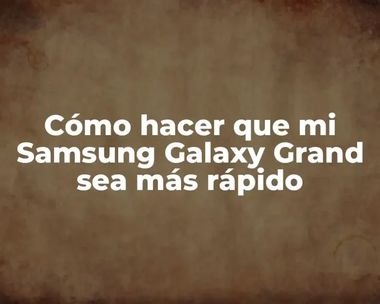 Cómo hacer que mi Samsung Galaxy Grand sea más rápido