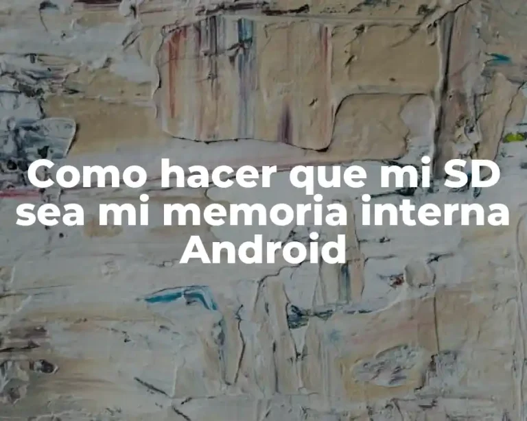 Como hacer que mi SD sea mi memoria interna Android