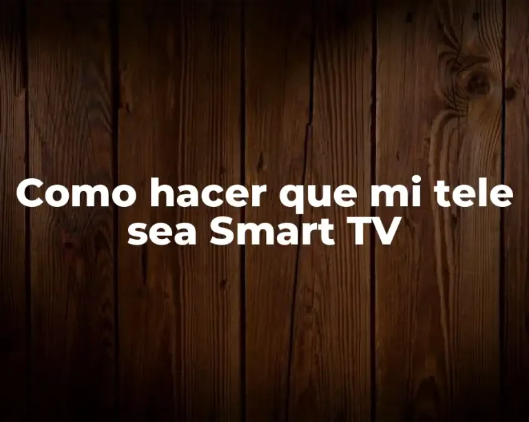 Como hacer que mi tele sea Smart TV