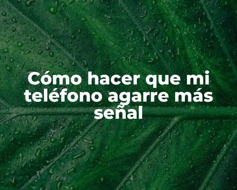 Cómo hacer que mi teléfono agarre más señal
