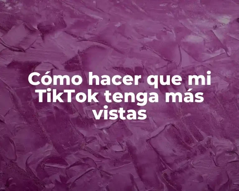 Cómo hacer que mi TikTok tenga más vistas