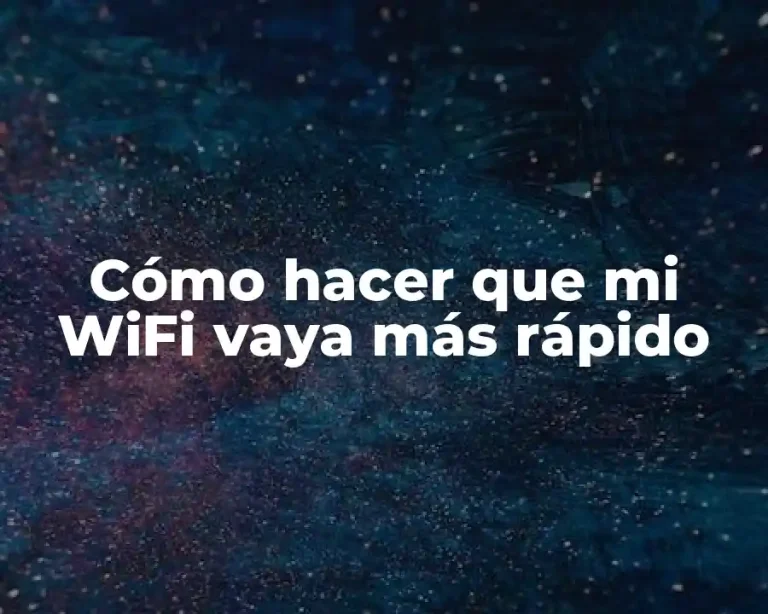 Cómo hacer que mi WiFi vaya más rápido