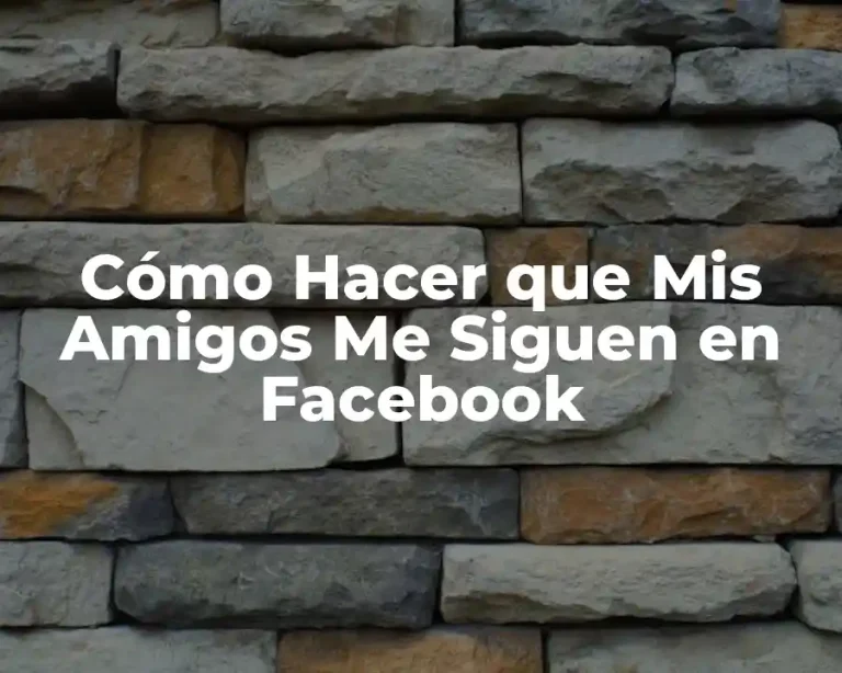 Cómo Hacer que Mis Amigos Me Siguen en Facebook