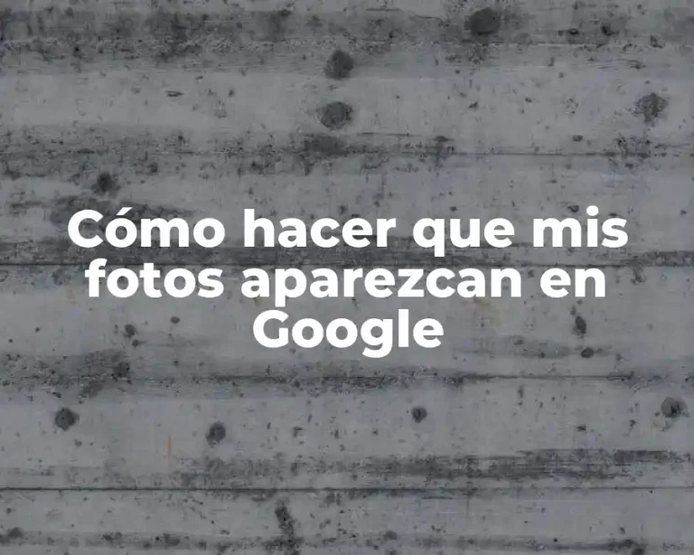 Cómo hacer que mis fotos aparezcan en Google