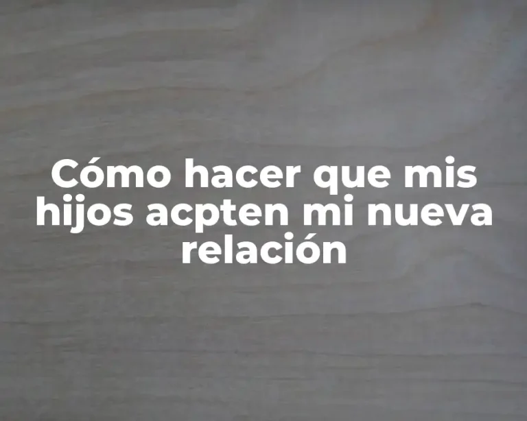 Cómo hacer que mis hijos acpten mi nueva relación