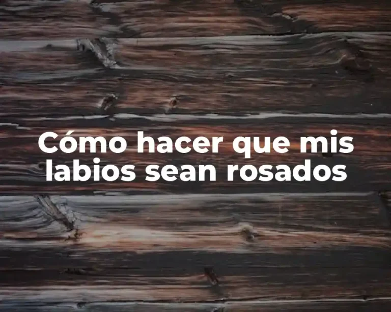 Cómo hacer que mis labios sean rosados