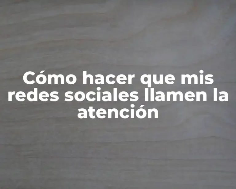 Cómo hacer que mis redes sociales llamen la atención