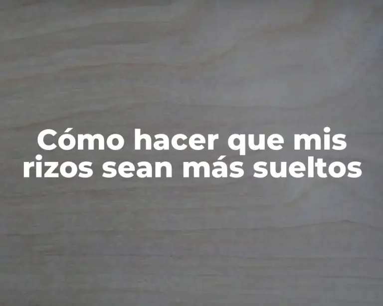 Cómo hacer que mis rizos sean más sueltos