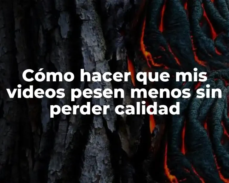 Cómo hacer que mis videos pesen menos sin perder calidad