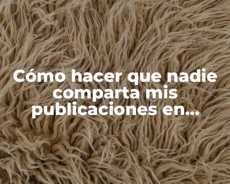 Cómo hacer que nadie comparta mis publicaciones en Facebook