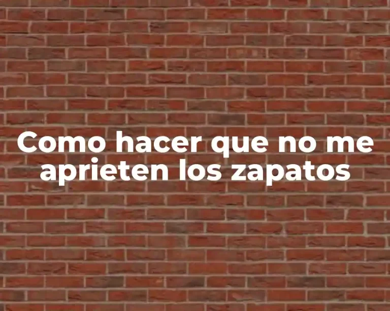 Como hacer que no me aprieten los zapatos